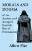 Morals And Dogma Of The Ancient And Accepted Scottish Rite Of Freemasonry