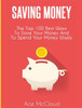 Saving Money: The Top 100 Best Ways To Save Your Money And To Spend Your Money Wisely (Saving Money Ideas Secrets & Strategies For)