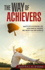 The Way Of Achievers: How To Live A Successful Life, Gain Financial Freedom, And Create Your Own Business