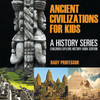 Ancient Civilizations For Kids: A History Series - Children Explore History Book Edition