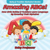 Amazing ABCs! How Little Babies & Toddlers Learn Language By Knowing Their Alphabet ABCs - Baby & Toddler Alphabet Books