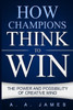 How Champions Think to Win : The Power and Possibility of Creative Mind