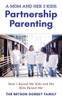 A Mom And Her 3 Kids: Partnership Parenting: How I Raised My Kids And My Kids Raised Me!