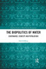 The Biopolitics of Water: Governance, Scarcity and Populations (Earthscan Studies in Water Resource Management)
