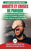 Anxiété et crises de panique: Le meilleur guide pour les débutants pour mettre fin et surmonter la dépression, l'anxiété sociale et les pensées ... qui changera votre vie! (French Edition)