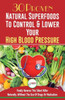 Blood Pressure Solution: 30 Proven Natural Superfoods To Control & Lower Your High Blood Pressure (Blood Pressure Diet, Hypertension, Superfoods To Naturally Lower Blood Pressure)