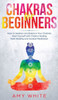 Chakras: For Beginners - How to Awaken and Balance Your Chakras and Heal Yourself with Chakra Healing, Reiki Healing and Guided Meditation (Empath, Third Eye)