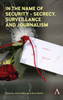 In the Name of Security  Secrecy, Surveillance and Journalism