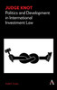 Judge Knot: Politics and Development in International Investment Law (Anthem Frontiers of Global Political Economy and Development)