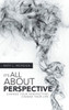 It's All About Perspective: Change Your Perspective, Change Your Life