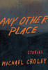 Any Other Place: Stories