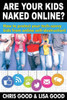 Are Your Kids Naked Online: How to protect your tech-savvy kids from online self-destruction