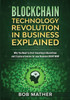 Blockchain Technology Revolution in Business Explained: Why You Need to Start Investing in Blockchain and Cryptocurrencies for your Business Right NOW