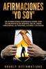 Afirmaciones "Yo soy": 250 afirmaciones poderosas sobre vivir en abundancia de riqueza, salud, amor, creatividad, autoestima, alegría y felicidad (Spanish Edition)