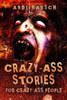 Crazy-Ass Stories For Crazy-Ass People