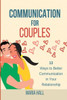Communication For Couples: 13 Ways to Better Communication in Your Relationship (Communication Series)