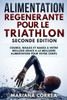 ALIMENTATION REGENERANTE POUR Le TRIATHLON SECONDE EDITION: COUREZ, ROULEZ ET NAGEZ A VOTRE MEILLEUR GRACE a LA MEILLEURE ALIMENTATION POUR VOTRE CORPS (French Edition)