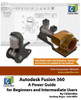 Autodesk Fusion 360: A Power Guide for Beginners and Intermediate Users