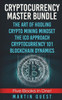 Cryptocurrency Master: Everything You Need To Know About Cryptocurrency and Bitcoin Trading, Mining, Investing, Ethereum, ICOs, and the Blockchain