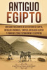 Antiguo Egipto: Una guía fascinante de la historia de Egipto, antiguas pirámides, templos, mitología egipcia y faraones como Tutankamón y Cleopatra ... Spanish Book) (Historia del Antiguo Egipto)