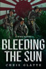 Bleeding The Sun: WWII Novel (164th Regiment)