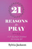 21 Reasons To Pray: A 21 day prayer devotional for everyday life!