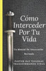 Como Interceder Por Tu Vida: Manual De Intercesión (Spanish Edition)