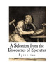 A Selection from the Discourses of Epictetus: with the Encheiridion
