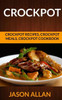 Crockpot: Crockpot Recipes, Crockpot Meals, Crockpot Cookbook