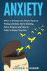 Anxiety: What is Anxiety and Simple Ways to Reduce Anxiety, Social Anxiety, Panic Attacks, and Fear in Order to Master Your Life