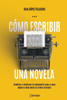 Cómo escribir una novela: Planifica tu manuscrito paso a paso, desde la idea hasta el primer borrador (Spanish Edition)