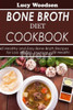 Bone Broth Diet Cookbook: 45 Healthy and Easy Bone Broth Recipes for Loss Weight. Improve your Health!