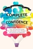 Complete Confidence: Your self-discovery guide to unbreakable inner strength, self-esteem and happiness