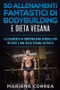 50 ALLENAMENTI FANTASTICI DI BODYBUILDING e DIETA VEGANA: ALLENAMENTO DI BODYBUILDING GIORNALIERO INTENSO e UNA DIETA VEGANA SAPORITA (Italian Edition)