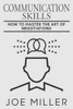 Communication Skills: How To Master The Art Of Negotiations (Body Language, Persuasion, Manipulation, Confidence)