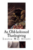 An Old-fashioned Thanksgiving: Louisa May Alcott (Classic Louisa May Alcott)