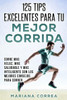 125 TIPS EXCELENTES PARA Tu MEJOR CORRIDA: CORRE MAS VELOZ, MAS SALUDABLE y MAS INTELIGENTE CON LOS MEJORES CONSEJOS PARA CORRER (Spanish Edition)