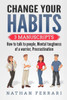 Change your habits: 3 Manuscripts - How to Talk to People, Mental Toughness of a Warrior, Procrastination
