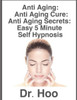 ANTI AGING: Anti Aging Cure: Anti Aging Secrets: Easy 5 Minute Self Hypnosis