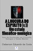 A Loucura do Espirito v.1: um estudo Filosofico Noologico: Tese de Doutorado em Filosofia, Teologia e Saude Mental (Teses & Dissertacoes) (Portuguese Edition)
