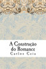 A Construcao do Romance: Ensaios de Literatura Comparada no Campo dos Estudos Anglo-Portugueses (Obras Completas de Carlos Ceia) (Portuguese Edition)