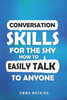 Conversation Skills For The Shy: How To Easily Talk To Anyone