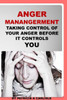 Anger Management: Taking Control Of Your Anger Before It Controls You