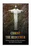 Christ the Redeemer: The History and Legacy of the Western Hemispheres Most Famous Christian Monument