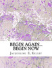 Begin Again...Begin Now: Begin Again...Begin Now