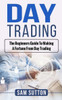 Day Trading: The beginners guide to making a fortune from day trading