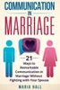 Communication in Marriage: 21 Ways to Remarkable Communication in Marriage Without Fighting with Your Spouse (Communication Book)