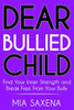 Dear Bullied Child: Find Your Inner Strength and Break Free From Your Bully