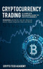 Cryptocurrency Trading: A Complete Beginners Guide to Cryptocurrency Investing with Bitcoin, Litecoin, Ethereum, Altcoin, Ripple, Dogecoin, Dash, and Others