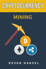 Cryptocurrency Mining: The Complete Guide to Mining Bitcoin, Ethereum and Cryptocurrency (Cryptocurrency and Blockchain)